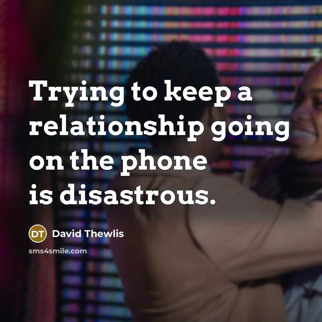 “Trying to keep a relationship going on the phone is disastrous.” quote by David Thewlis