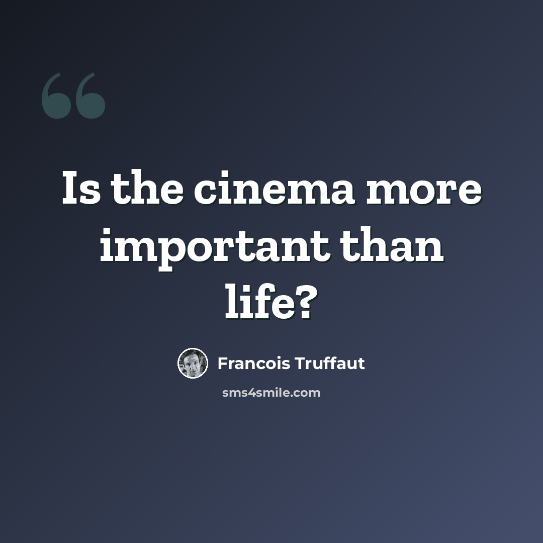 “Is the cinema more important than life?” quote by Francois Truffaut