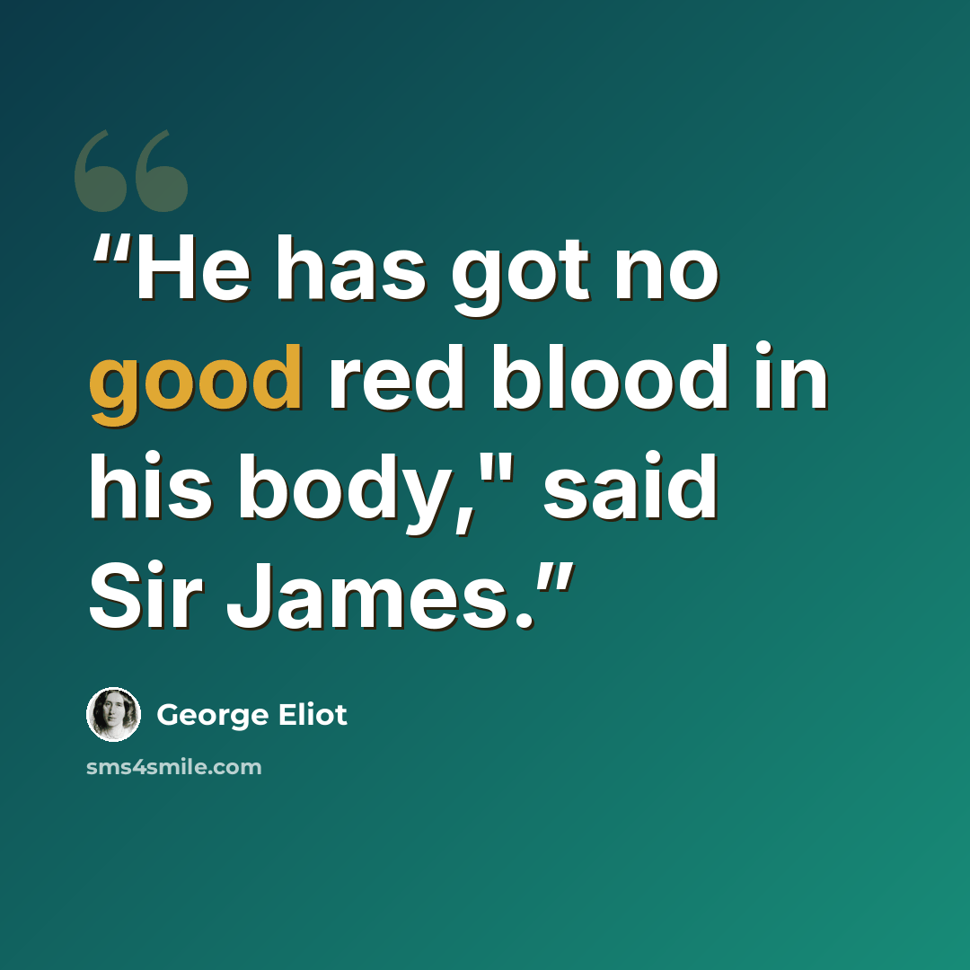 “He has got no good red blood in his body," said Sir James.” quote by George Eliot