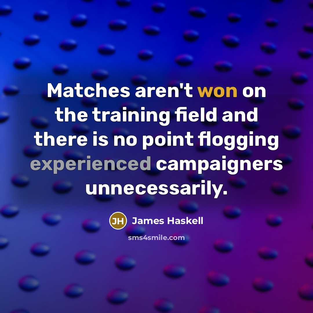 “Matches aren't won on the training field and there is no point flogging experienced campaigners unnecessarily.” quote by James Haskell