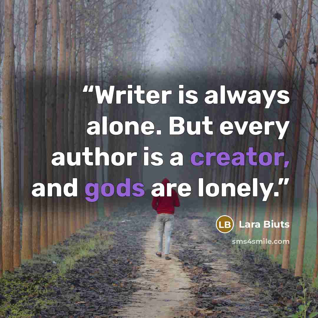 “Writer is always alone. But every author is a creator, and gods are lonely.” quote by Lara Biuts