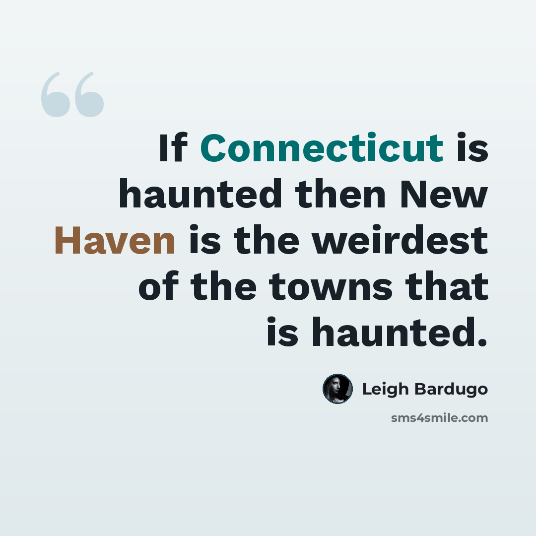 “If Connecticut is haunted then New Haven is the weirdest of the towns that is haunted.” quote by Leigh Bardugo