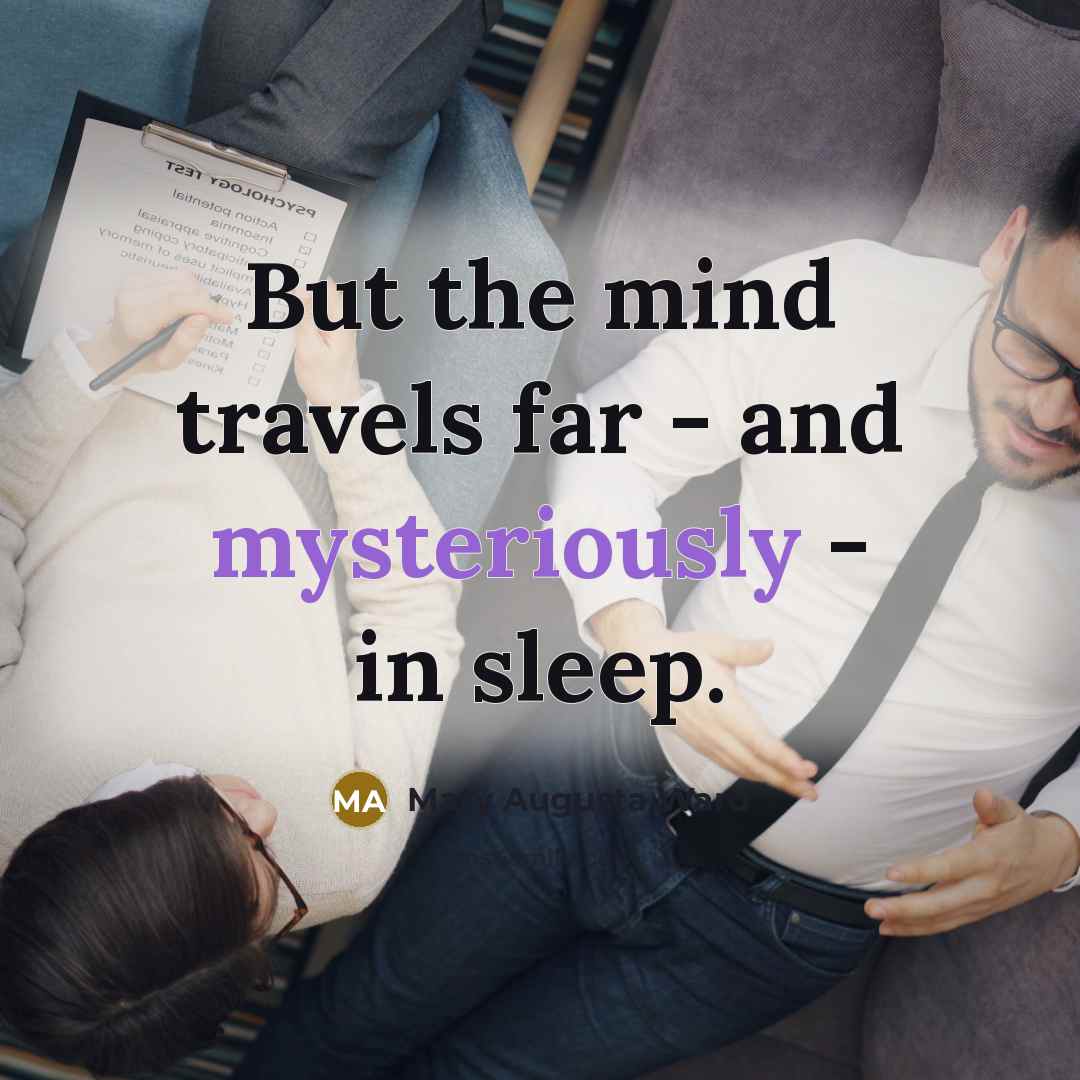 “But the mind travels far - and mysteriously - in sleep.” quote by Mary Augusta Ward