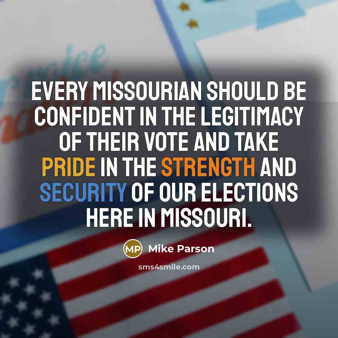 “Every Missourian should be confident in the legitimacy of their vote and take pride in the strength and security of our elections here in Missouri.” quote by Mike Parson