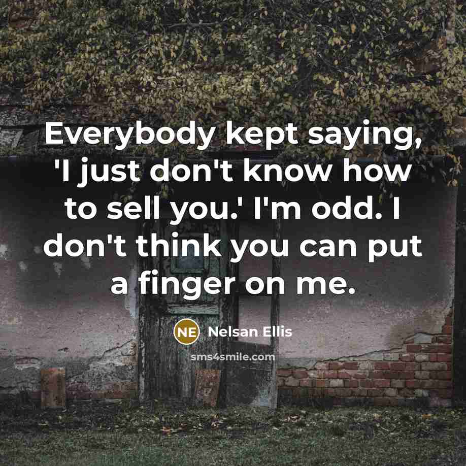 “Everybody kept saying, 'I just don't know how to sell you.' I'm odd. I don't think you can put a finger on me.” quote by Nelsan Ellis