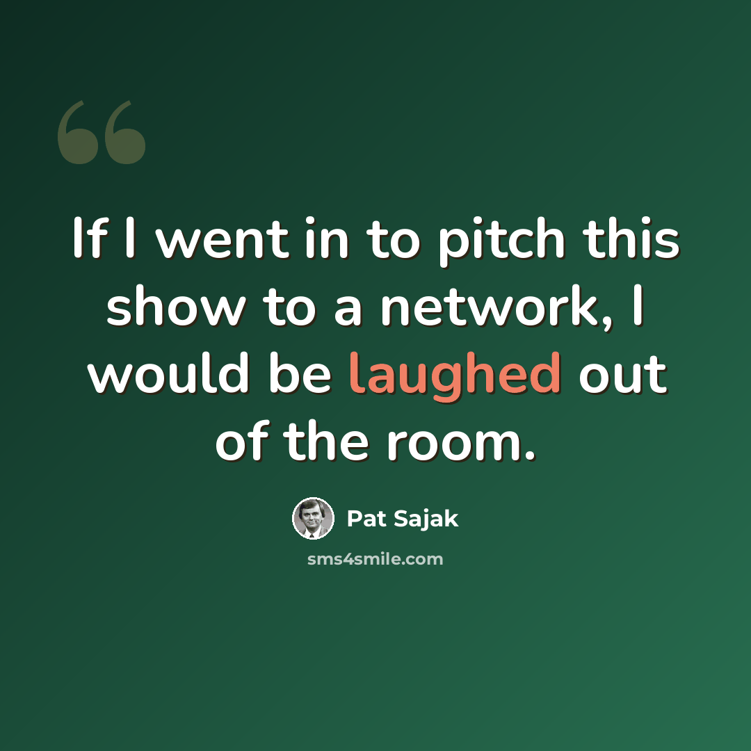 “If I went in to pitch this show to a network, I would be laughed out of the room.” quote by Pat Sajak