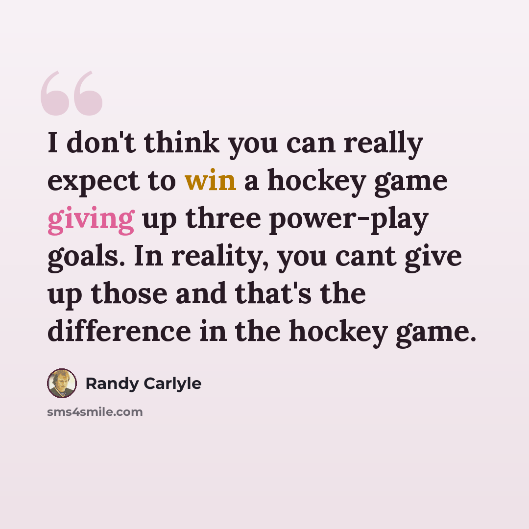 “I don't think you can really expect to win a hockey game giving up three power-play goals. In reality, you cant give up those and that's the difference in the hockey game.” quote by Randy Carlyle