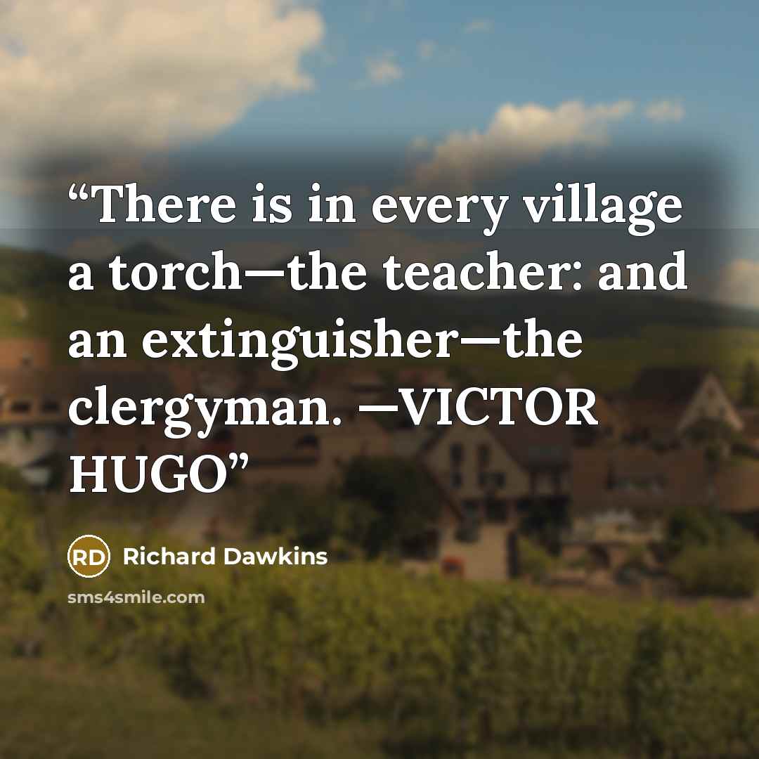 “There is in every village a torch—the teacher: and an extinguisher—the clergyman. —VICTOR HUGO” quote by Richard Dawkins