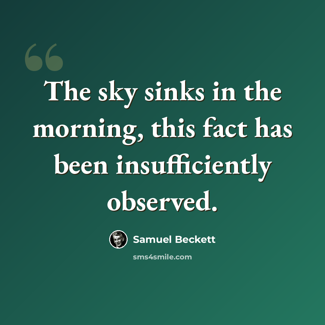 “The sky sinks in the morning, this fact has been insufficiently observed.” quote by Samuel Beckett