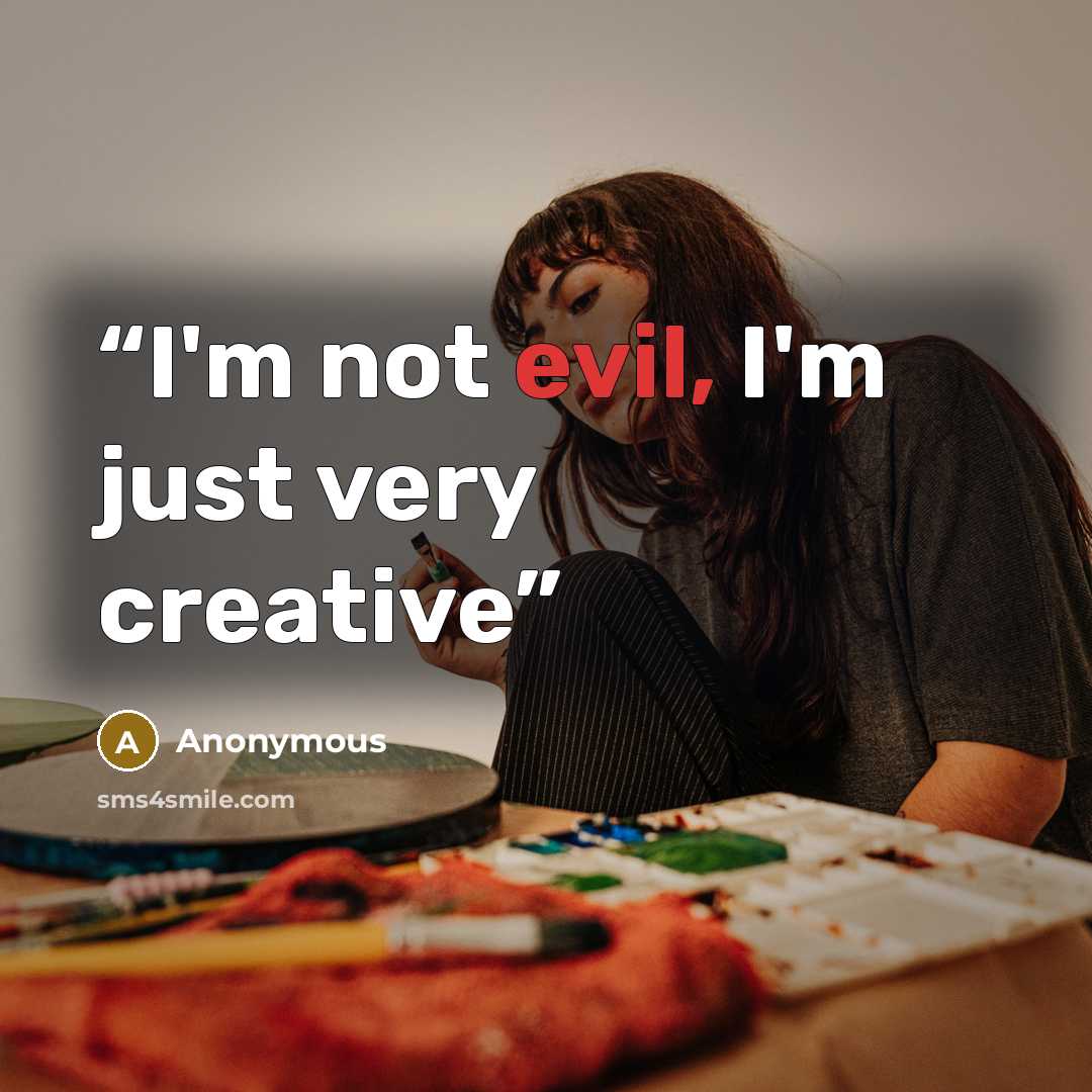 “I'm not evil, I'm just very creative” quote by Anonymous