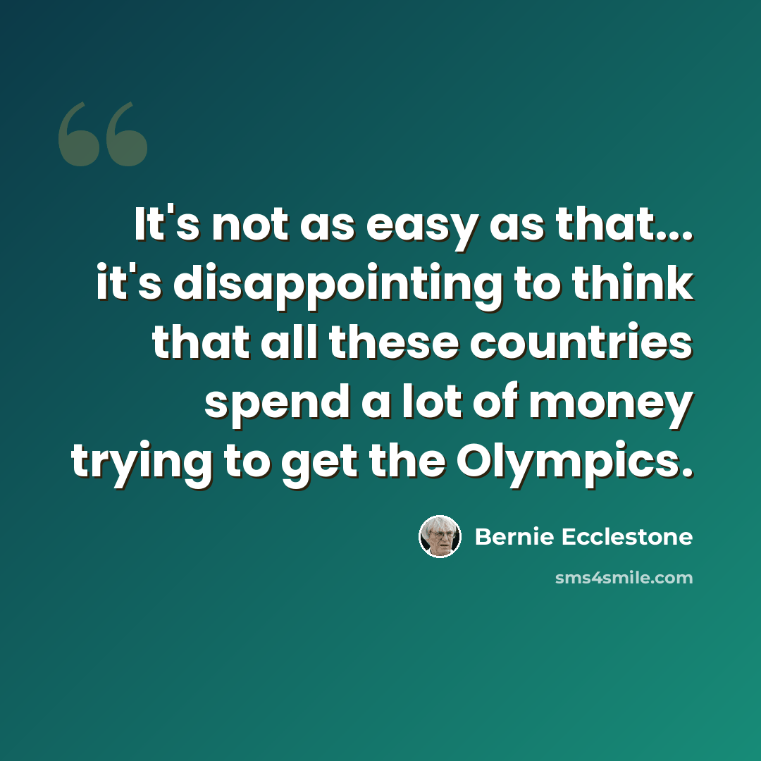 “It's not as easy as that... it's disappointing to think that all these countries spend a lot of money trying to get the Olympics.” quote by Bernie Ecclestone