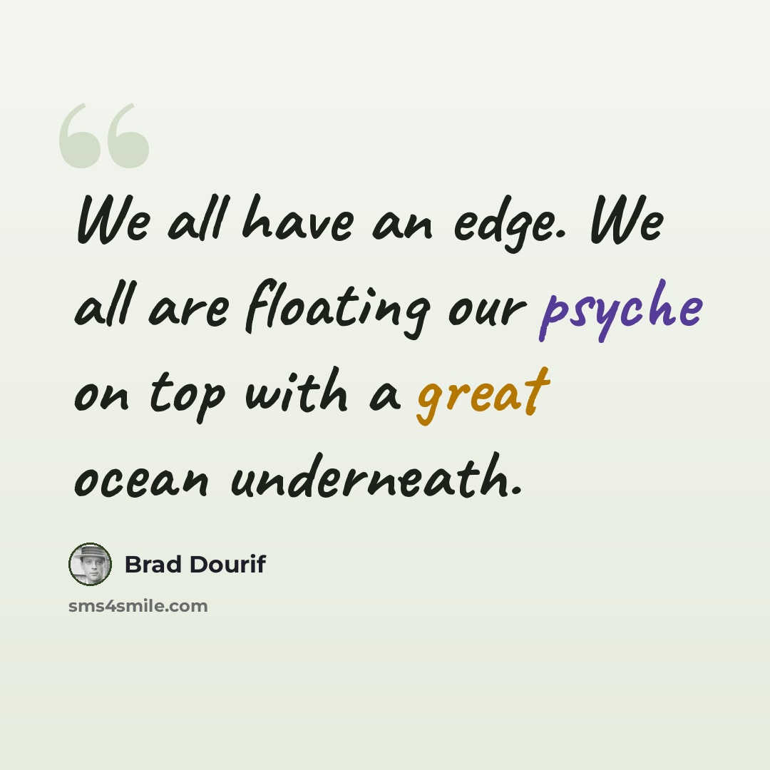 “We all have an edge. We all are floating our psyche on top with a great ocean underneath.” quote by Brad Dourif
