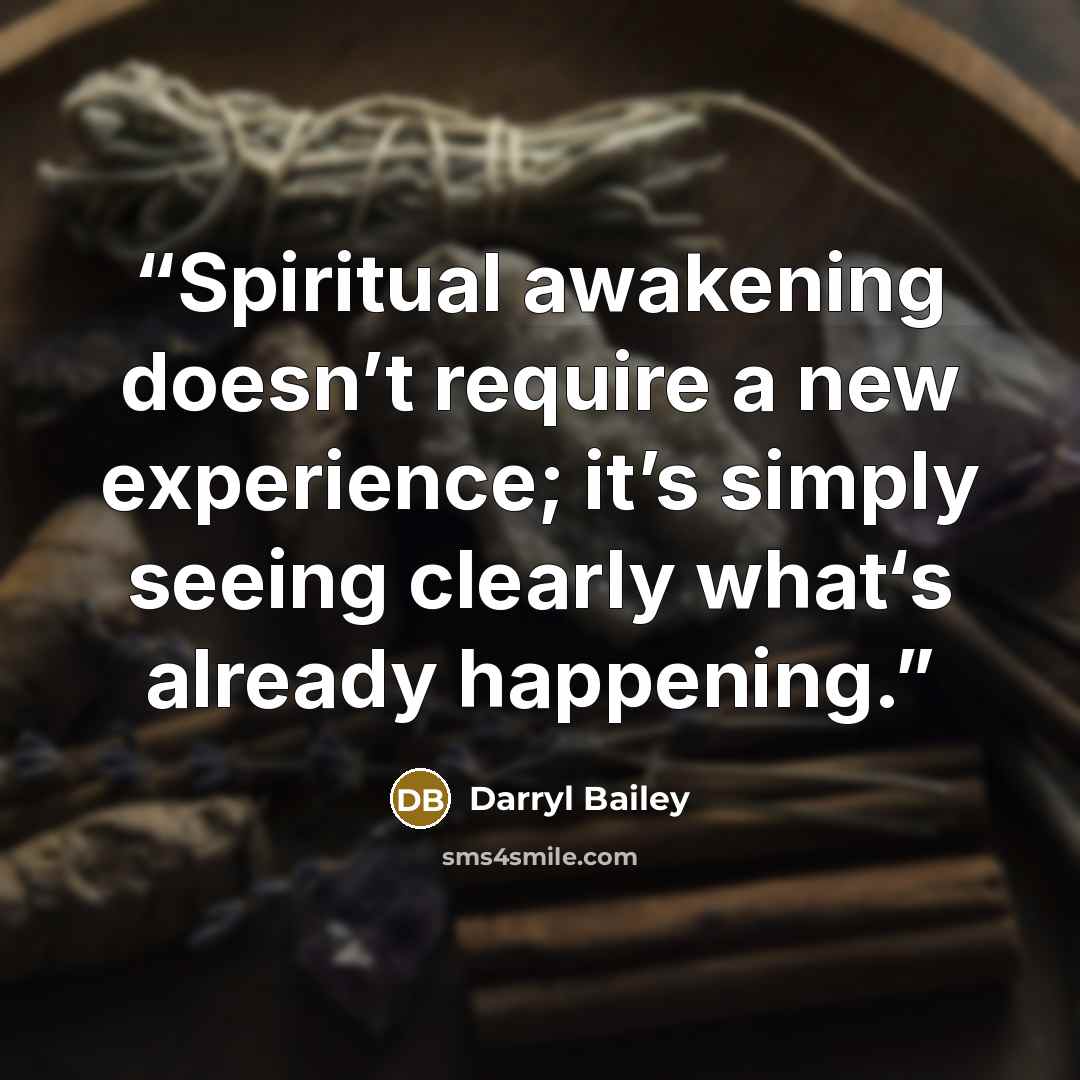 “Spiritual awakening doesn’t require a new experience; it’s simply seeing clearly what‘s already happening.” quote by Darryl Bailey