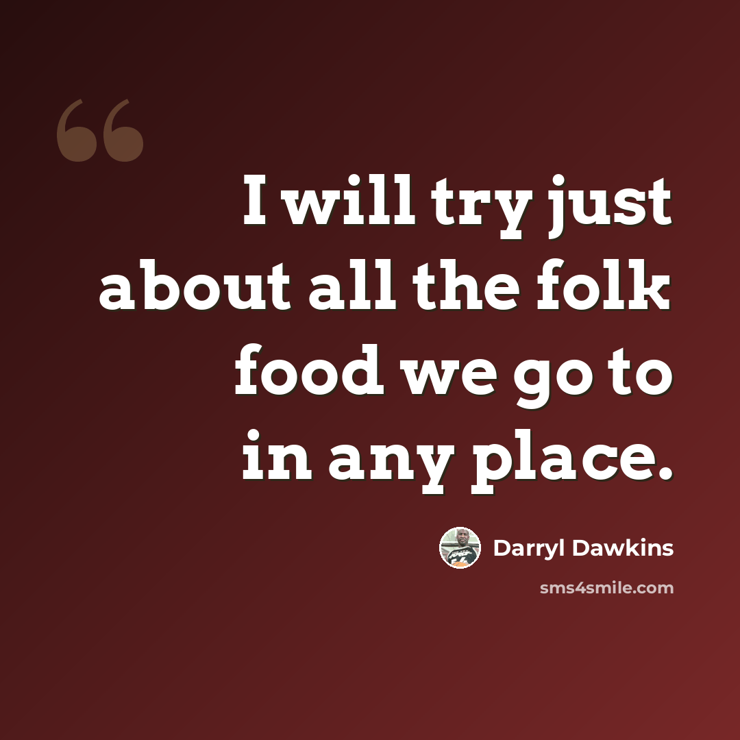 “I will try just about all the folk food we go to in any place.” quote by Darryl Dawkins