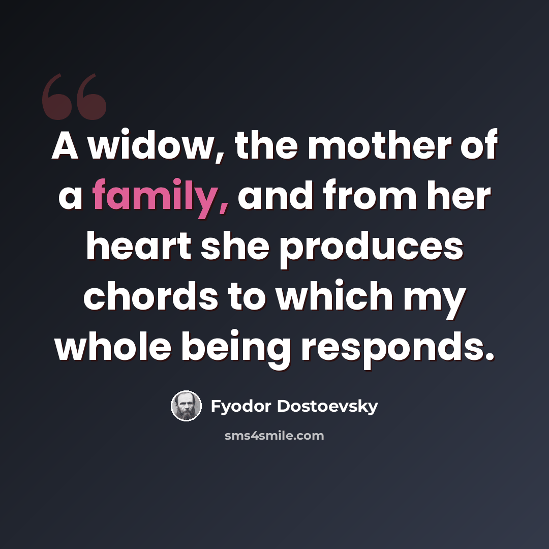 “A widow, the mother of a family, and from her heart she produces chords to which my whole being responds.” quote by Fyodor Dostoevsky