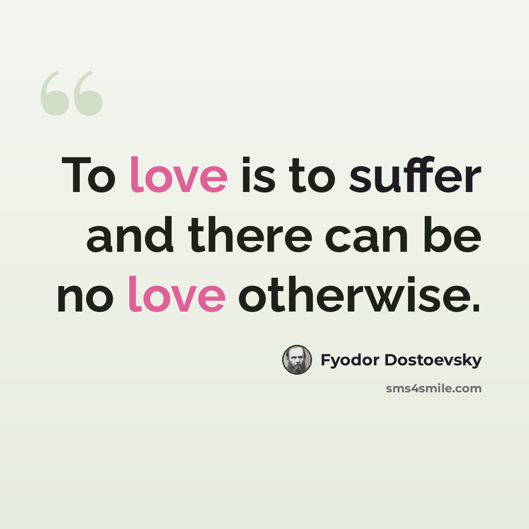 “To love is to suffer and there can be no love otherwise.” quote by Fyodor Dostoevsky