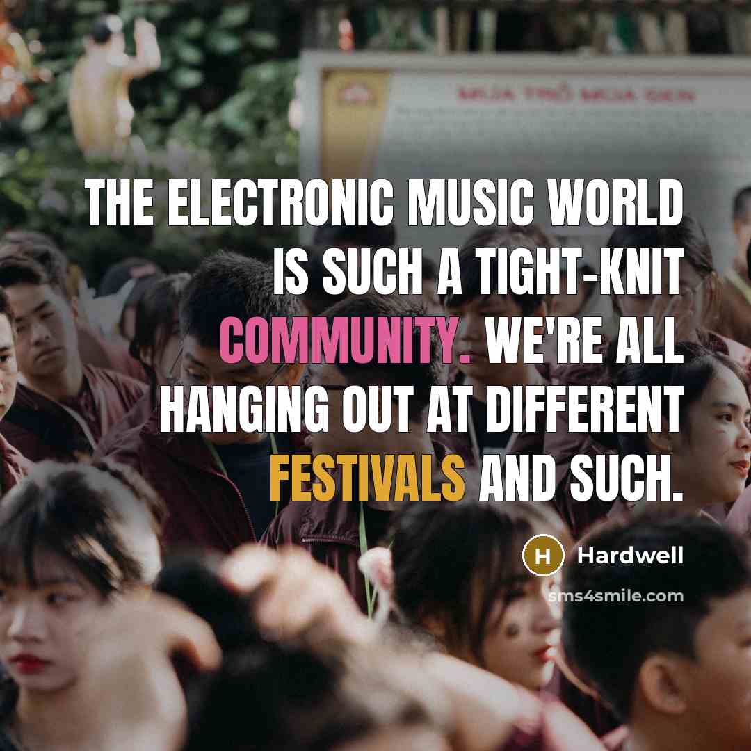 “The electronic music world is such a tight-knit community. We're all hanging out at different festivals and such.” quote by Hardwell