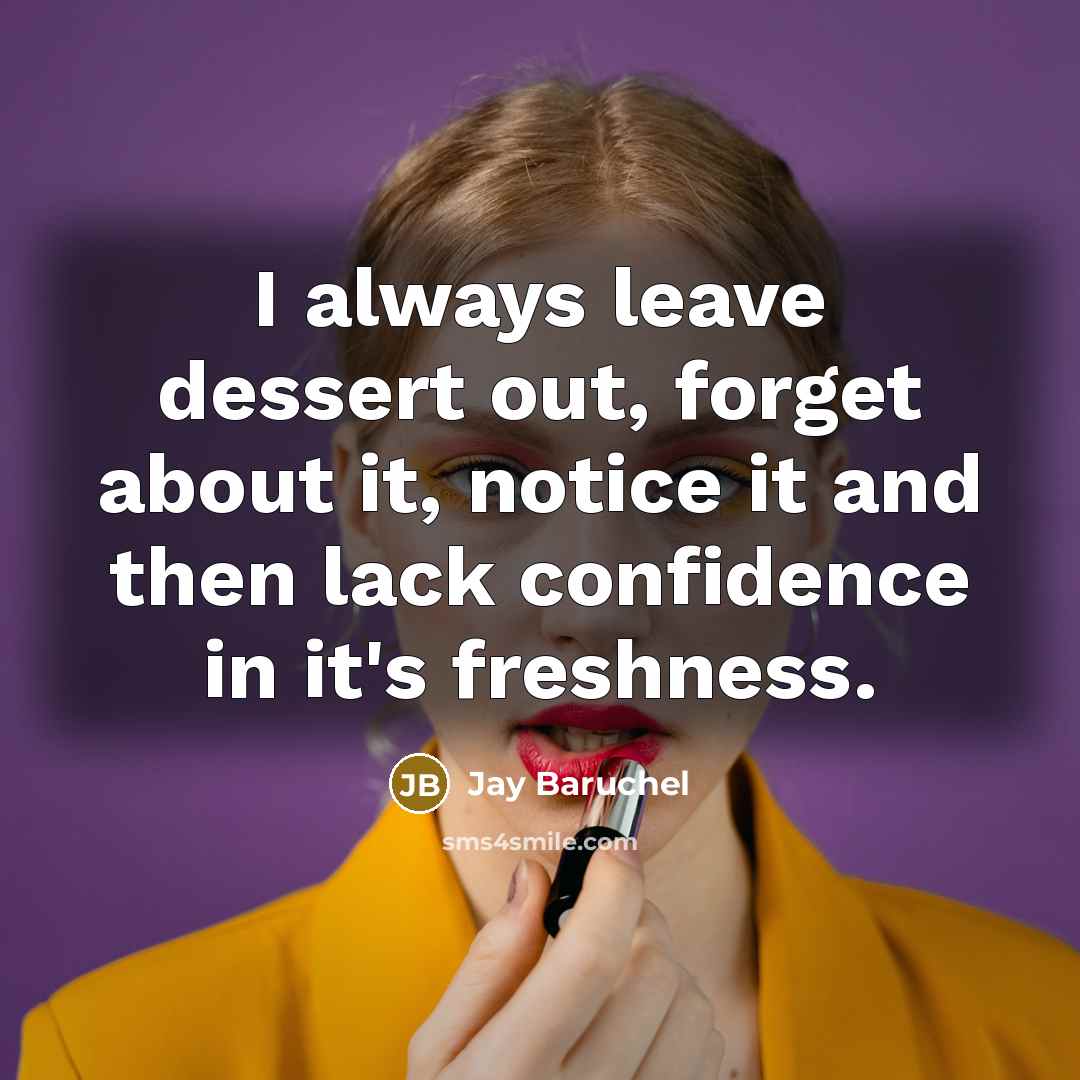 “I always leave dessert out, forget about it, notice it and then lack confidence in it's freshness.” quote by Jay Baruchel