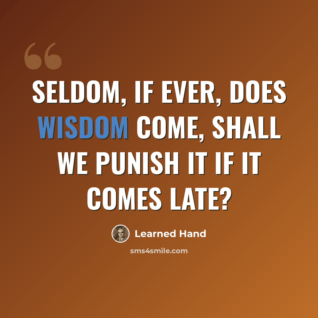“Seldom, if ever, does wisdom come, shall we punish it if it comes late?” quote by Learned Hand