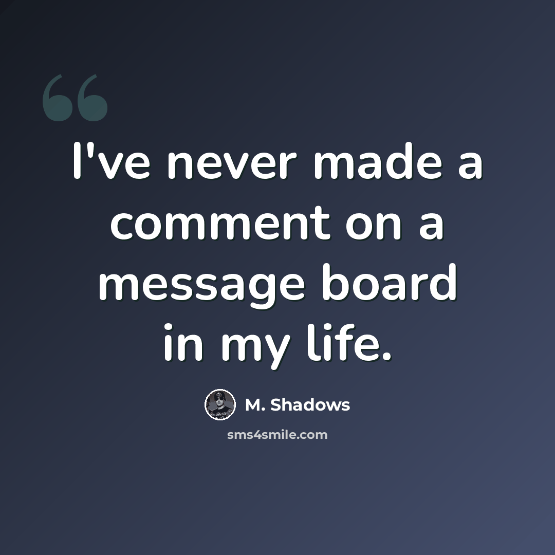 “I've never made a comment on a message board in my life.” quote by M. Shadows
