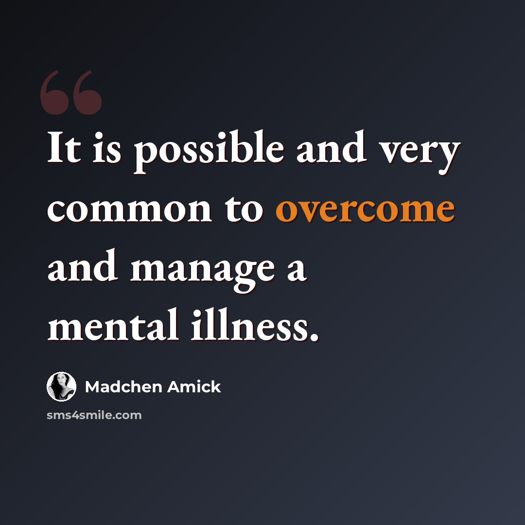 “It is possible and very common to overcome and manage a mental illness.” quote by Madchen Amick