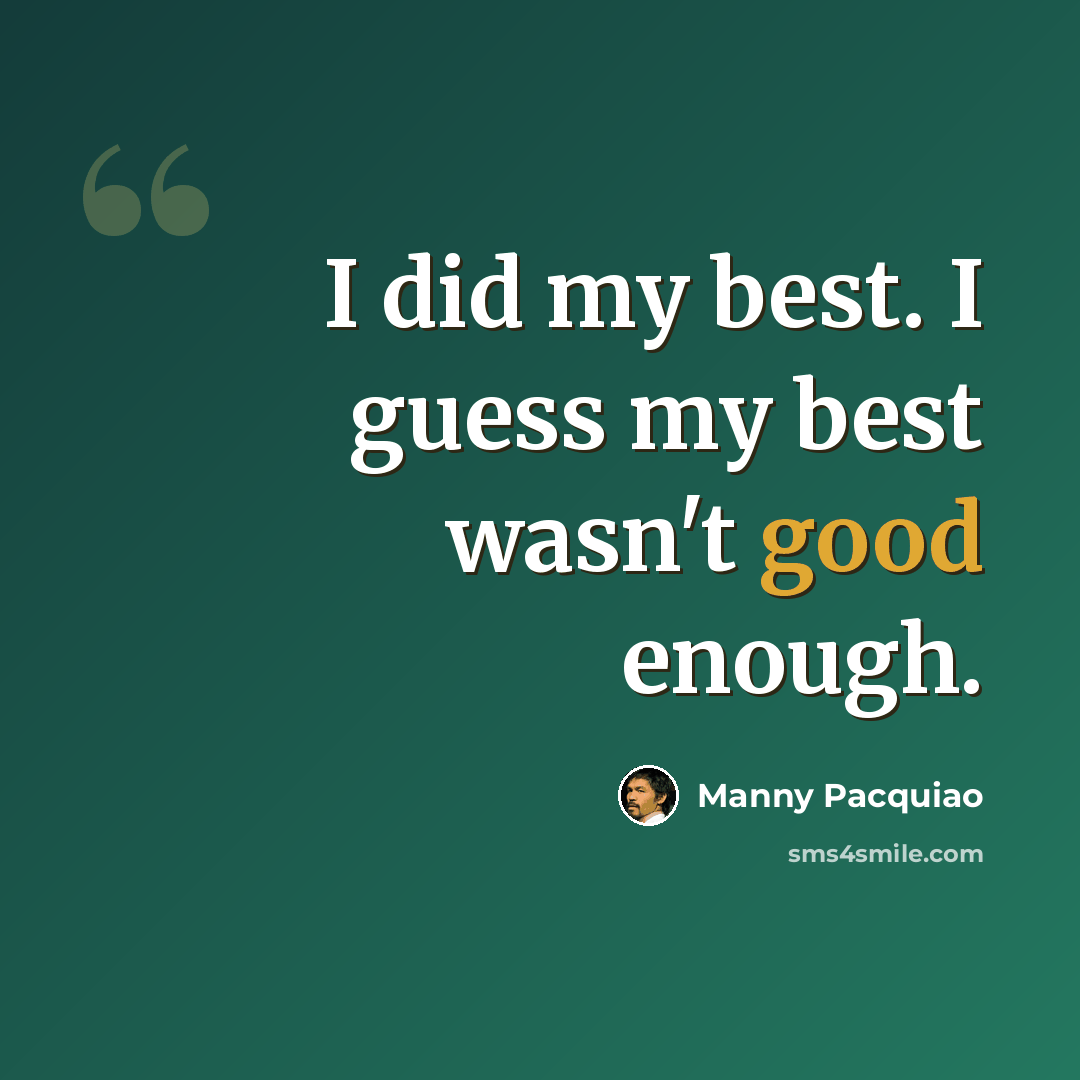 “I did my best. I guess my best wasn't good enough.” quote by Manny Pacquiao