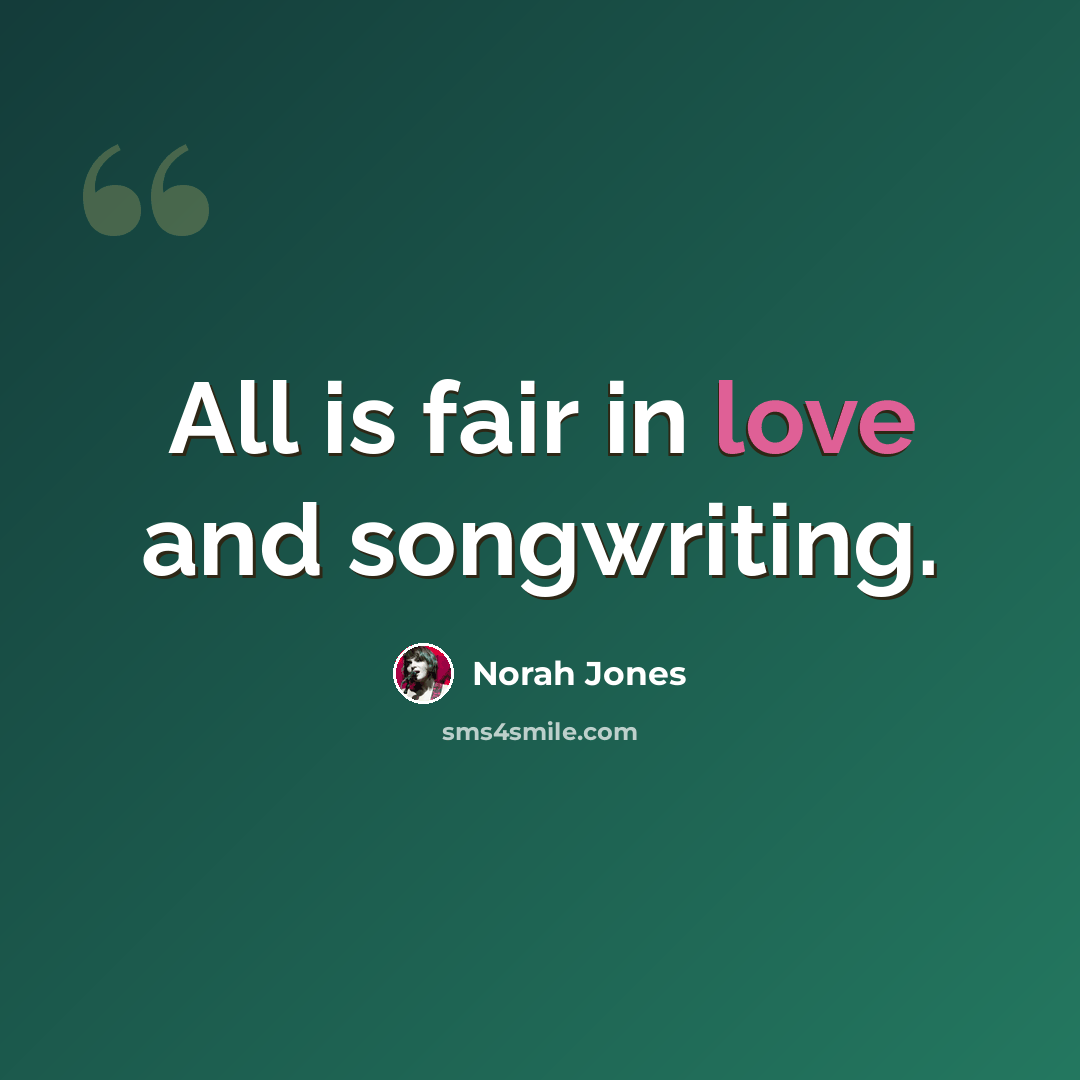 “All is fair in love and songwriting.” quote by Norah Jones