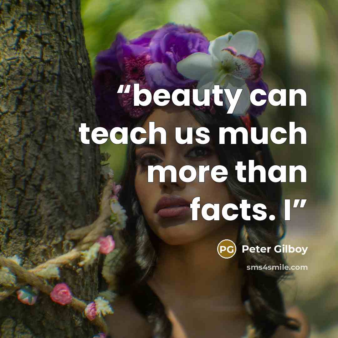 “beauty can teach us much more than facts. I” quote by Peter Gilboy