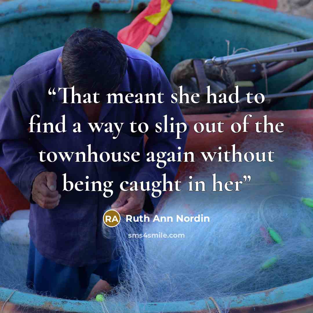 “That meant she had to find a way to slip out of the townhouse again without being caught in her” quote by Ruth Ann Nordin
