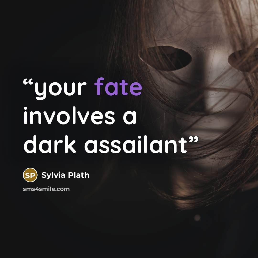“your fate involves a dark assailant” quote by Sylvia Plath