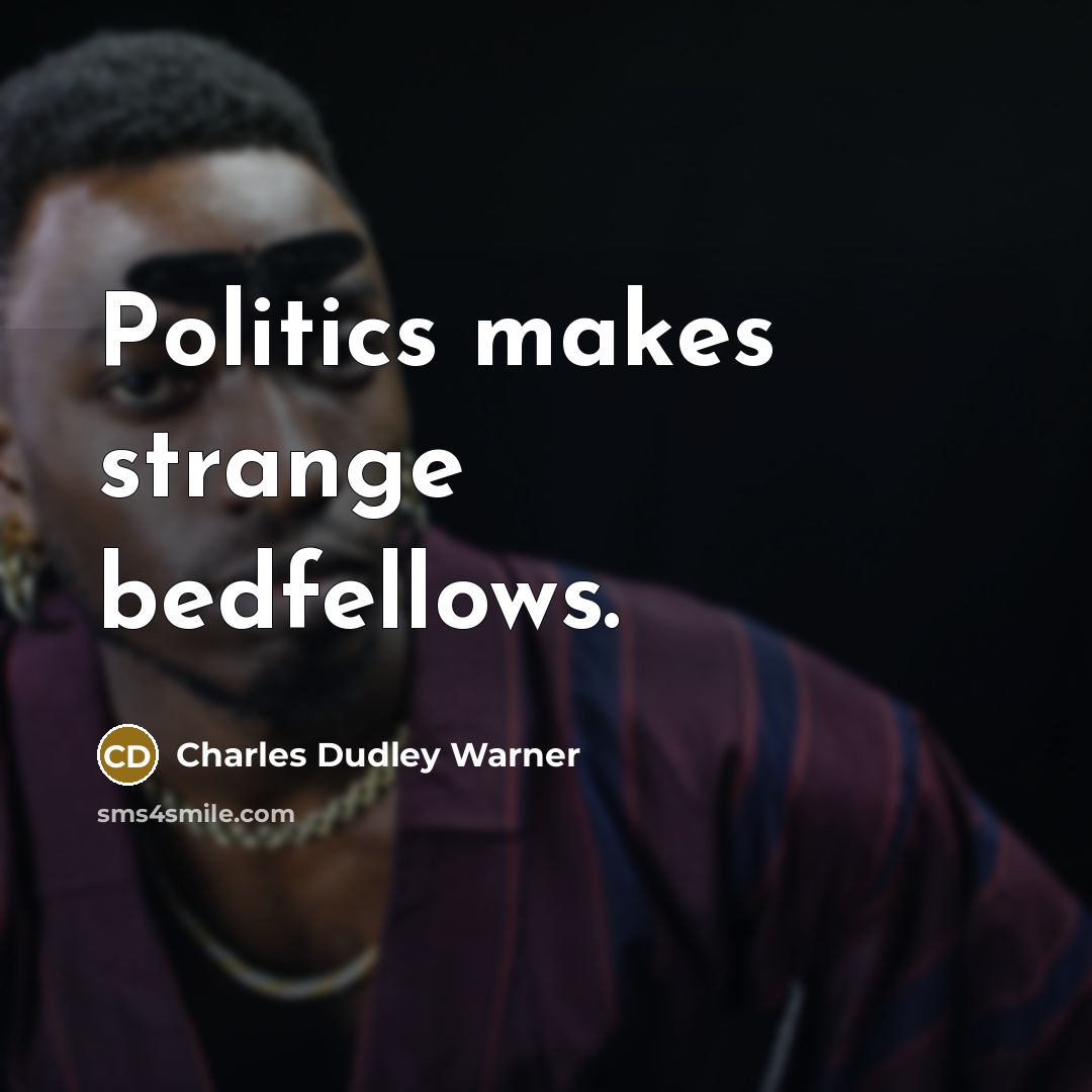 “Politics makes strange bedfellows.” quote by Charles Dudley Warner