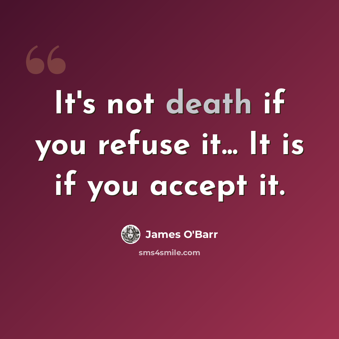 “It's not death if you refuse it... It is if you accept it.” quote by James O'Barr