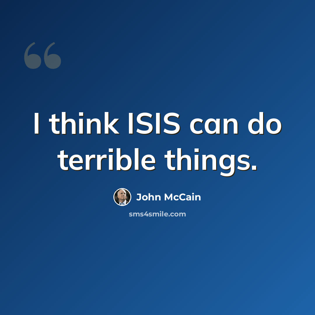 “I think ISIS can do terrible things.” quote by John McCain