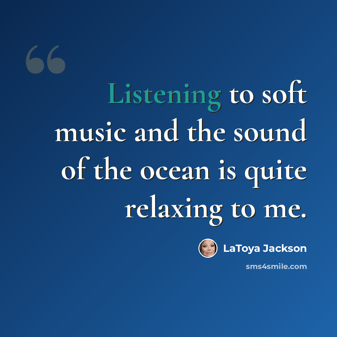 “Listening to soft music and the sound of the ocean is quite relaxing to me.” quote by LaToya Jackson