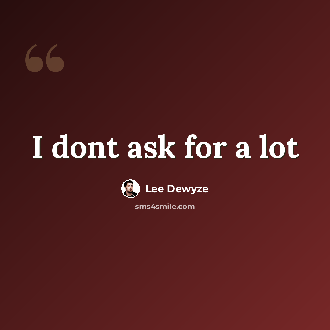 “I dont ask for a lot” quote by Lee Dewyze