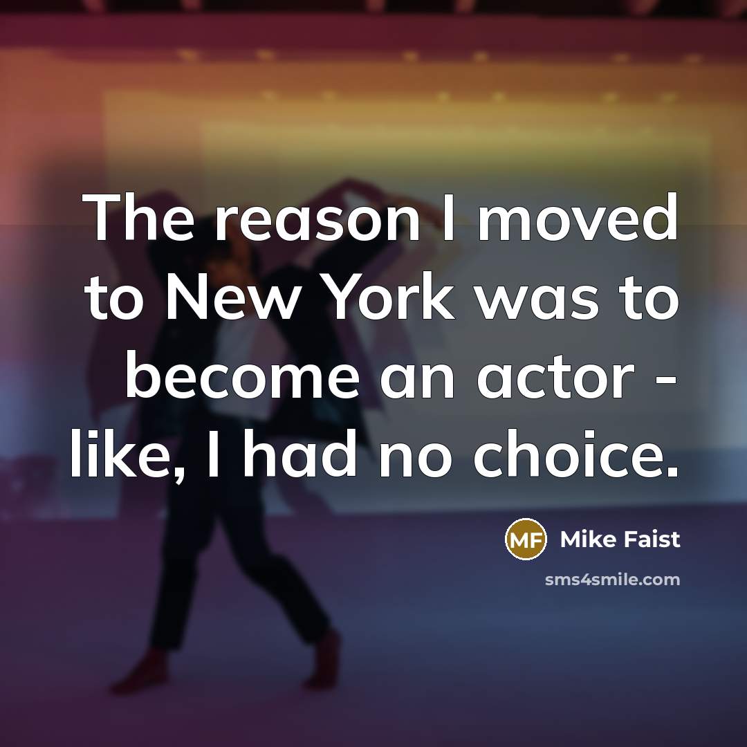 “The reason I moved to New York was to become an actor - like, I had no choice.” quote by Mike Faist