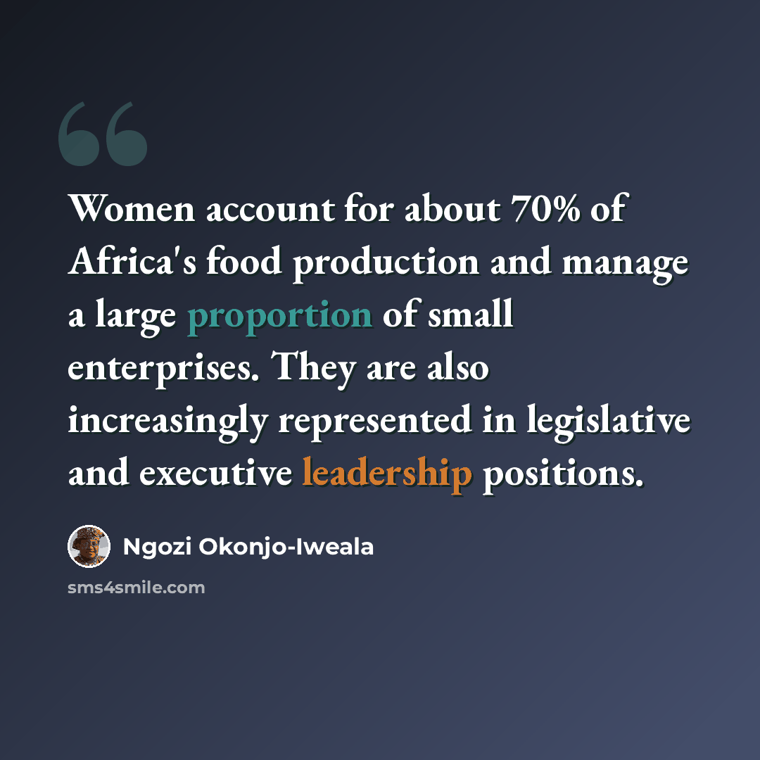 “Women account for about 70% of Africa's food production and manage a large proportion of small enterprises. They are also increasingly represented in legislative and executive leadership positions.” quote by Ngozi Okonjo-Iweala