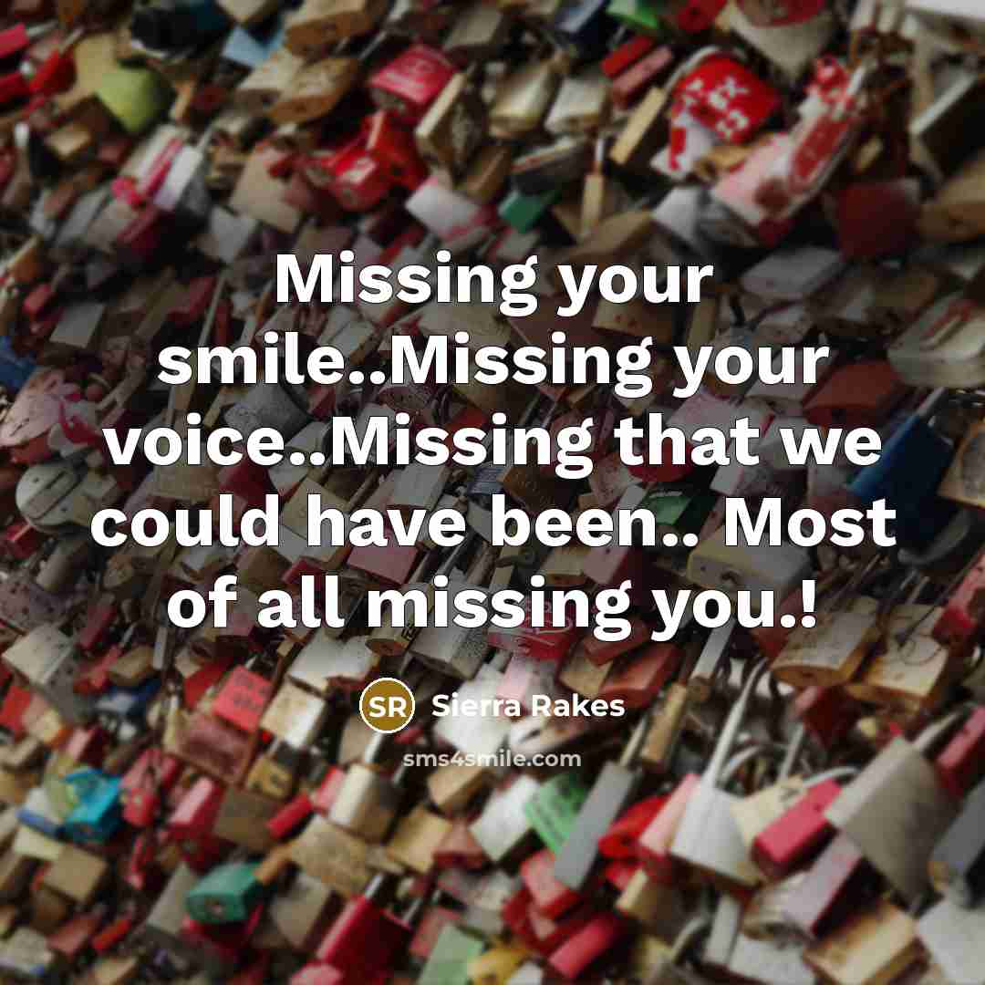 “Missing your smile..Missing your voice..Missing that we could have been.. Most of all missing you.!” quote by Sierra Rakes