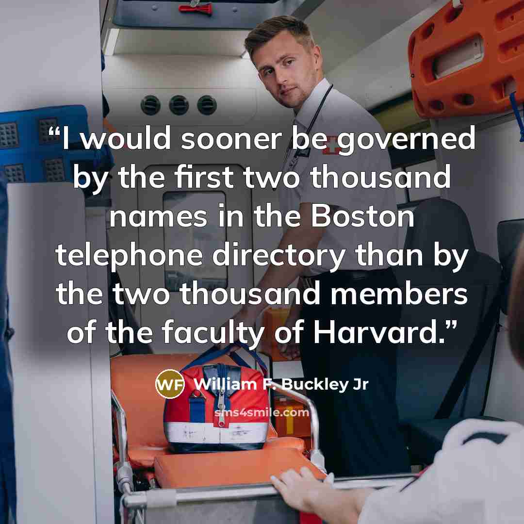 “I would sooner be governed by the first two thousand names in the Boston telephone directory than by the two thousand members of the faculty of Harvard.” quote by William F. Buckley Jr
