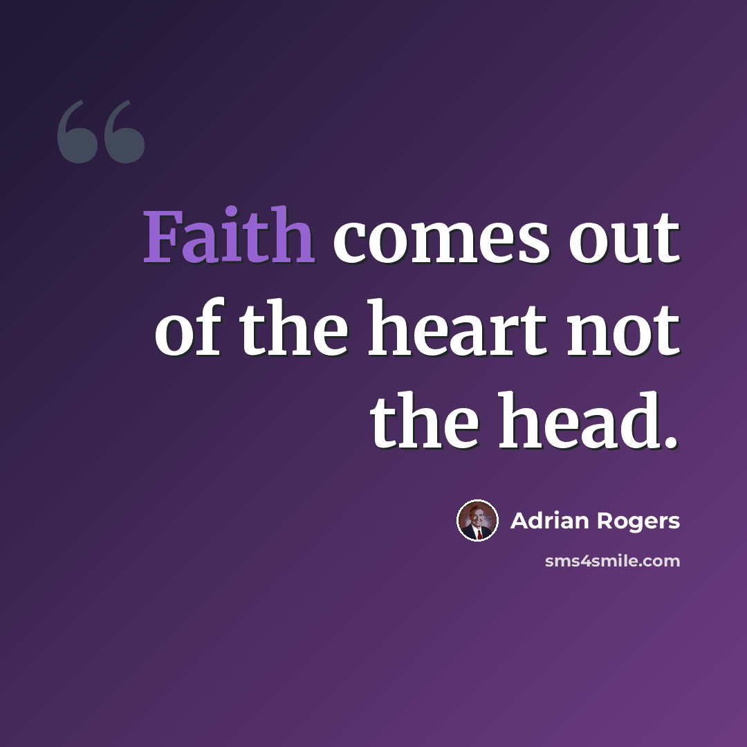 “Faith comes out of the heart not the head.” quote by Adrian Rogers