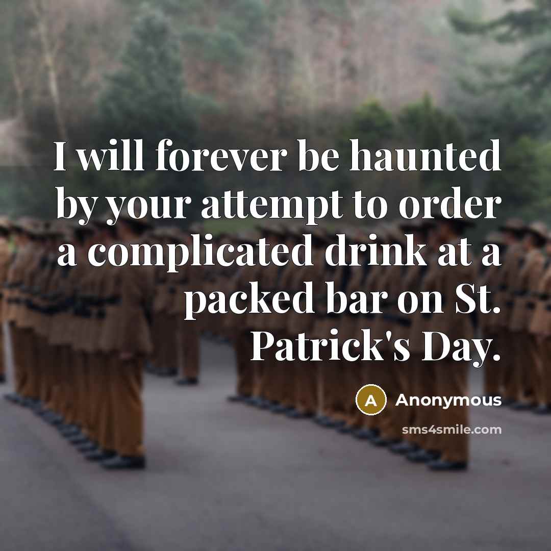 “I will forever be haunted by your attempt to order a complicated drink at a packed bar on St. Patrick's Day.” quote by Anonymous