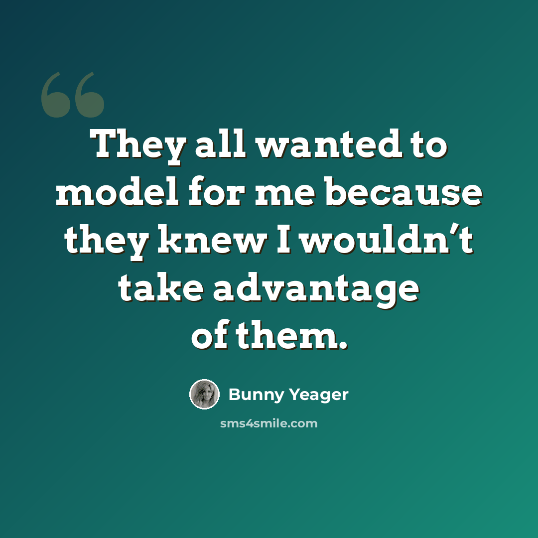 “They all wanted to model for me because they knew I wouldn’t take advantage of them.” quote by Bunny Yeager