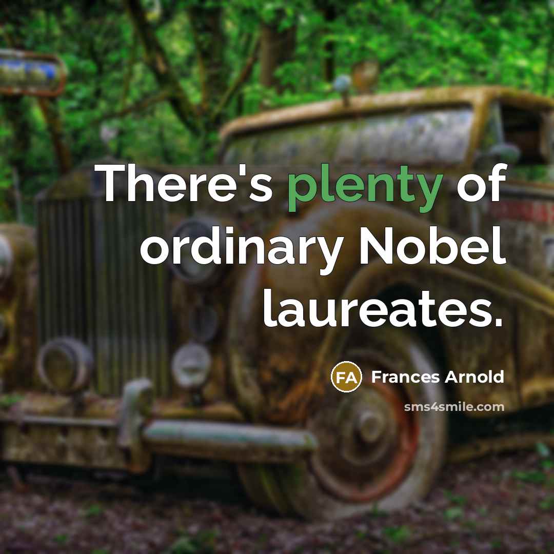 “There's plenty of ordinary Nobel laureates.” quote by Frances Arnold