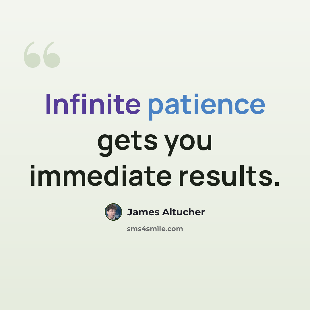 “Infinite patience gets you immediate results.” quote by James Altucher