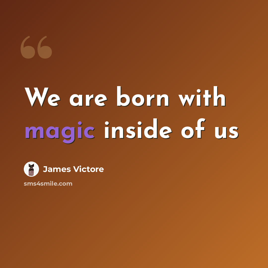 “We are born with magic inside of us” quote by James Victore