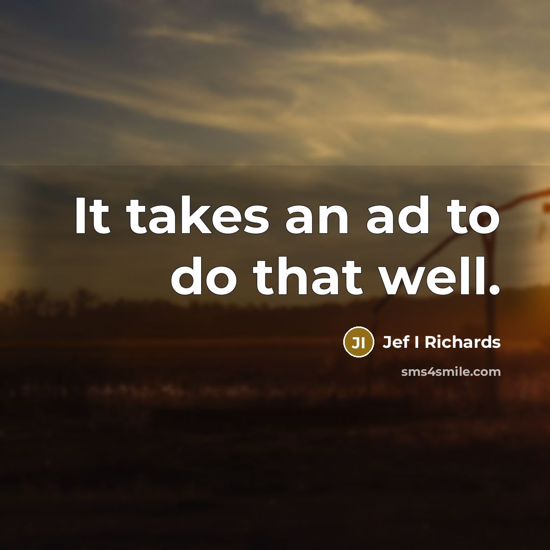 “It takes an ad to do that well.” quote by Jef I Richards