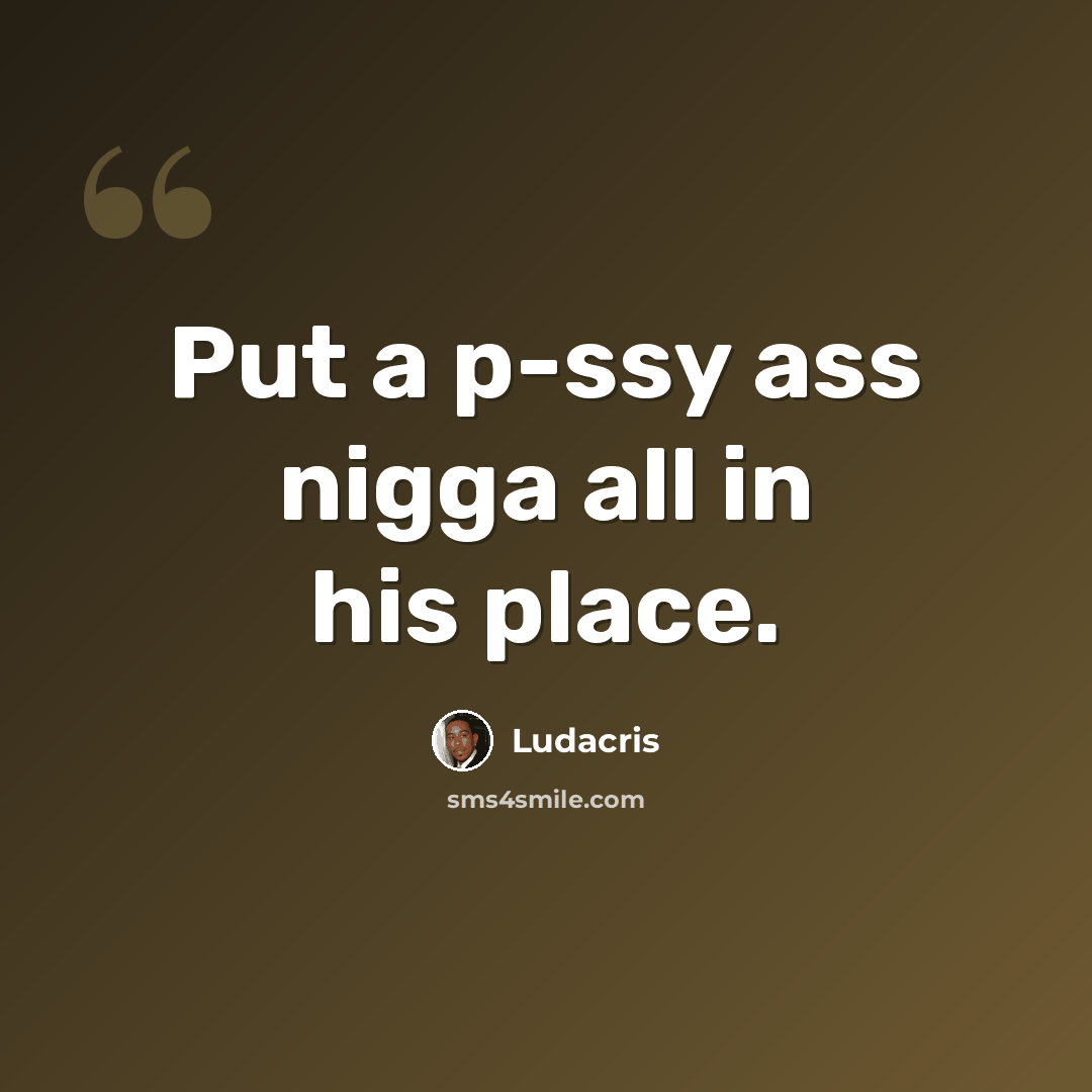“Put a p-ssy ass nigga all in his place.” quote by Ludacris