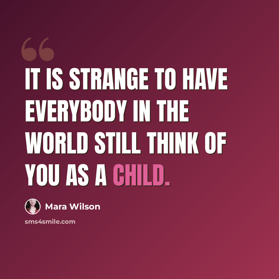 “It is strange to have everybody in the world still think of you as a child.” quote by Mara Wilson