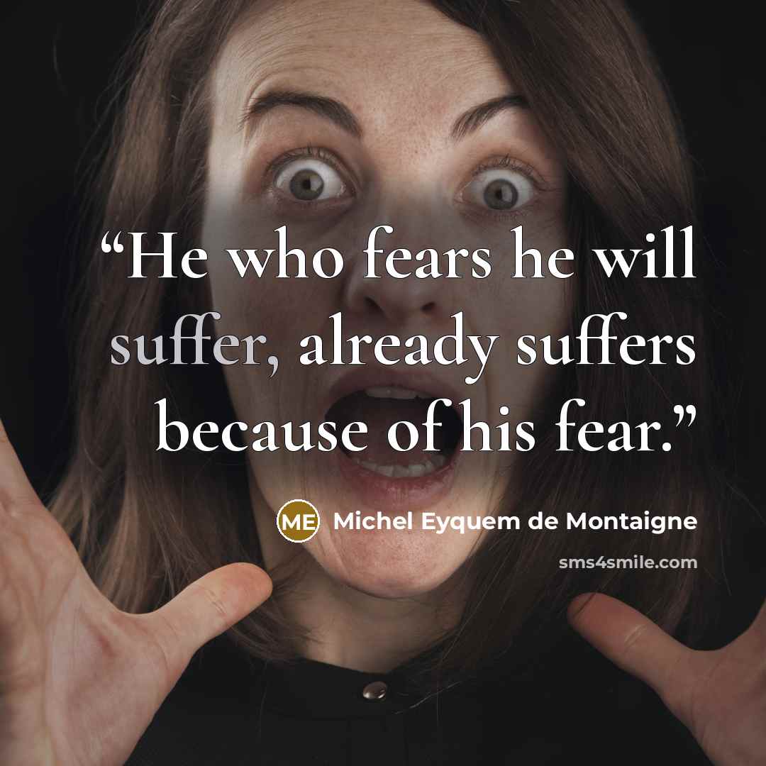 “He who fears he will suffer, already suffers because of his fear.” quote by Michel Eyquem de Montaigne