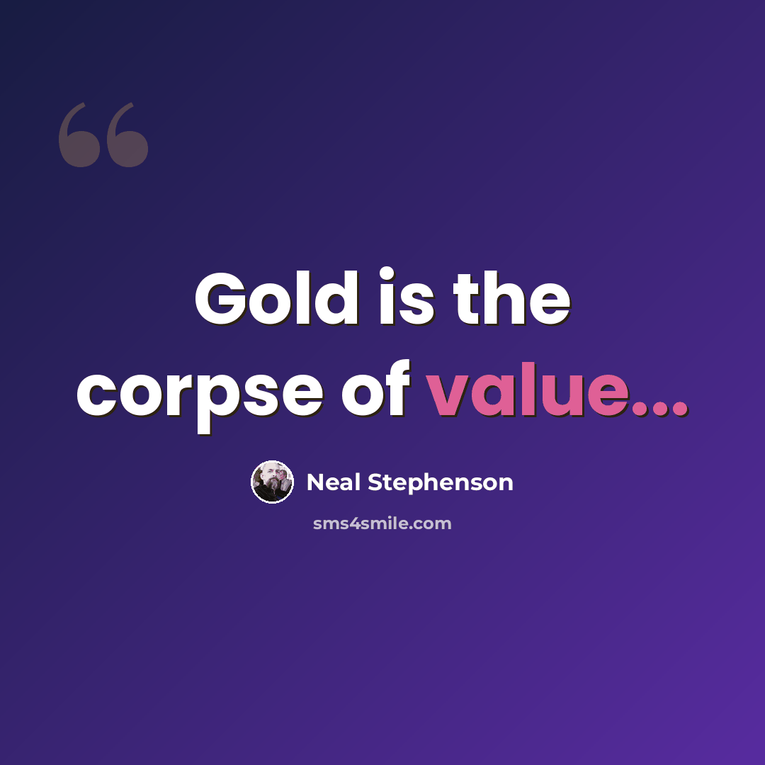 “Gold is the corpse of value...” quote by Neal Stephenson